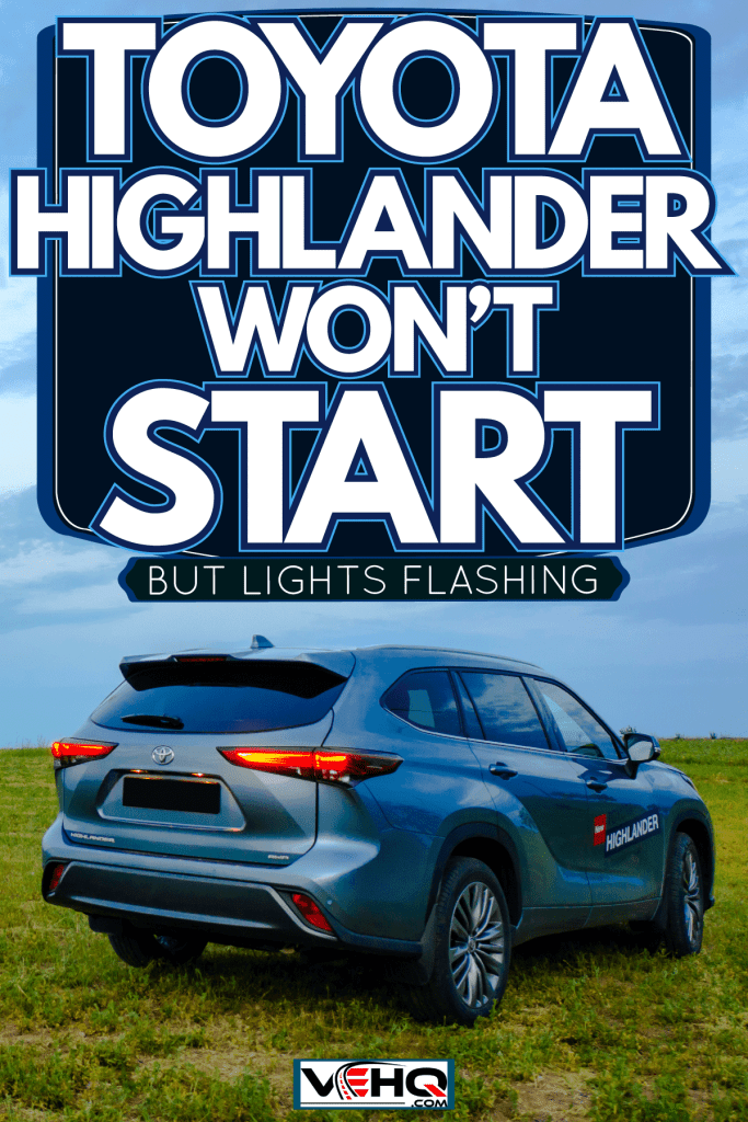 Toyota Highlander parked at a wind farm, Toyota Highlander Won't Start [But Lights Flashing]