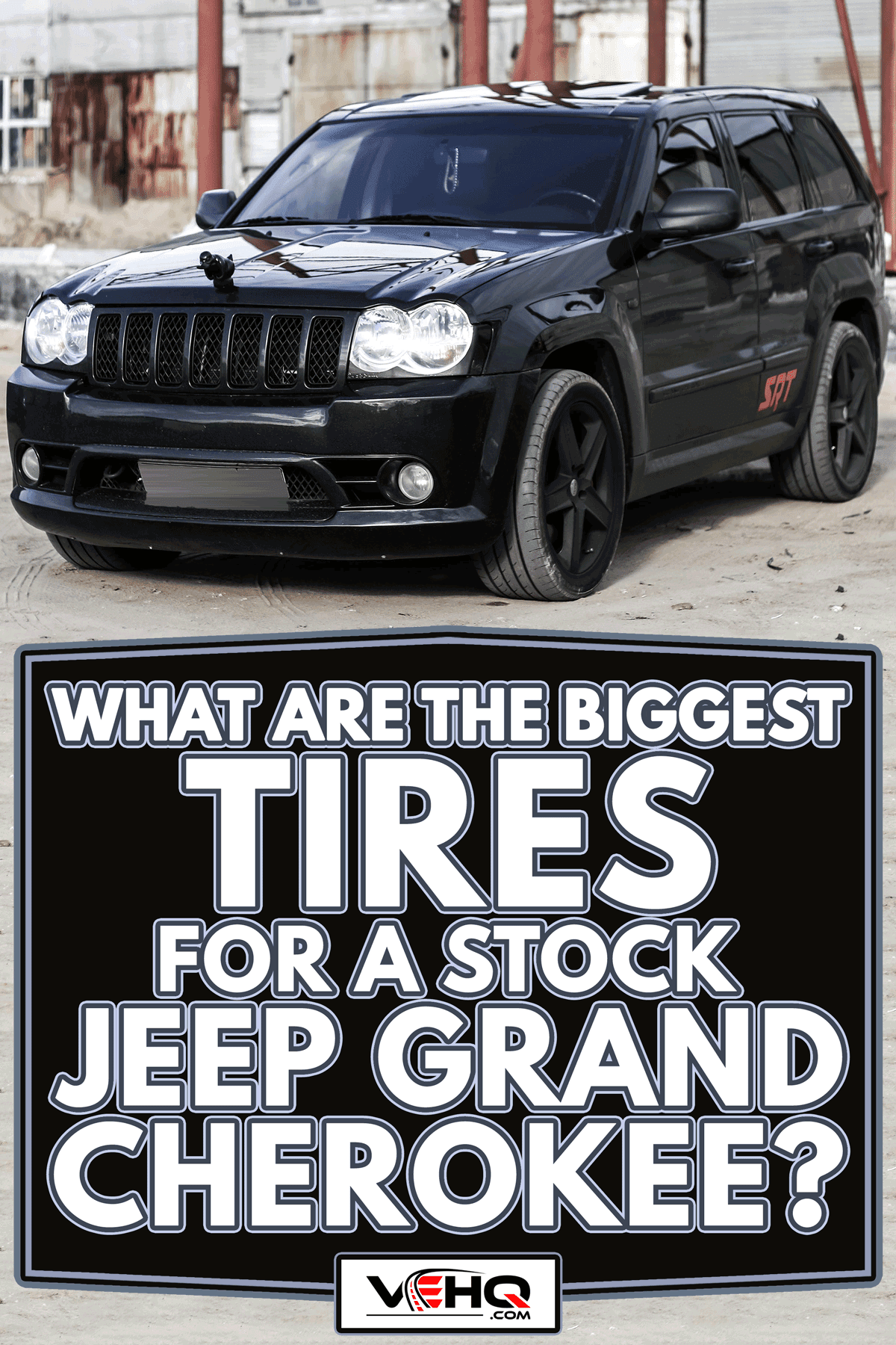 Off-road car Jeep Grand Cherokee SRT-8 in the industrial area, What Are The Biggest Tires For A Stock Jeep Grand Cherokee?