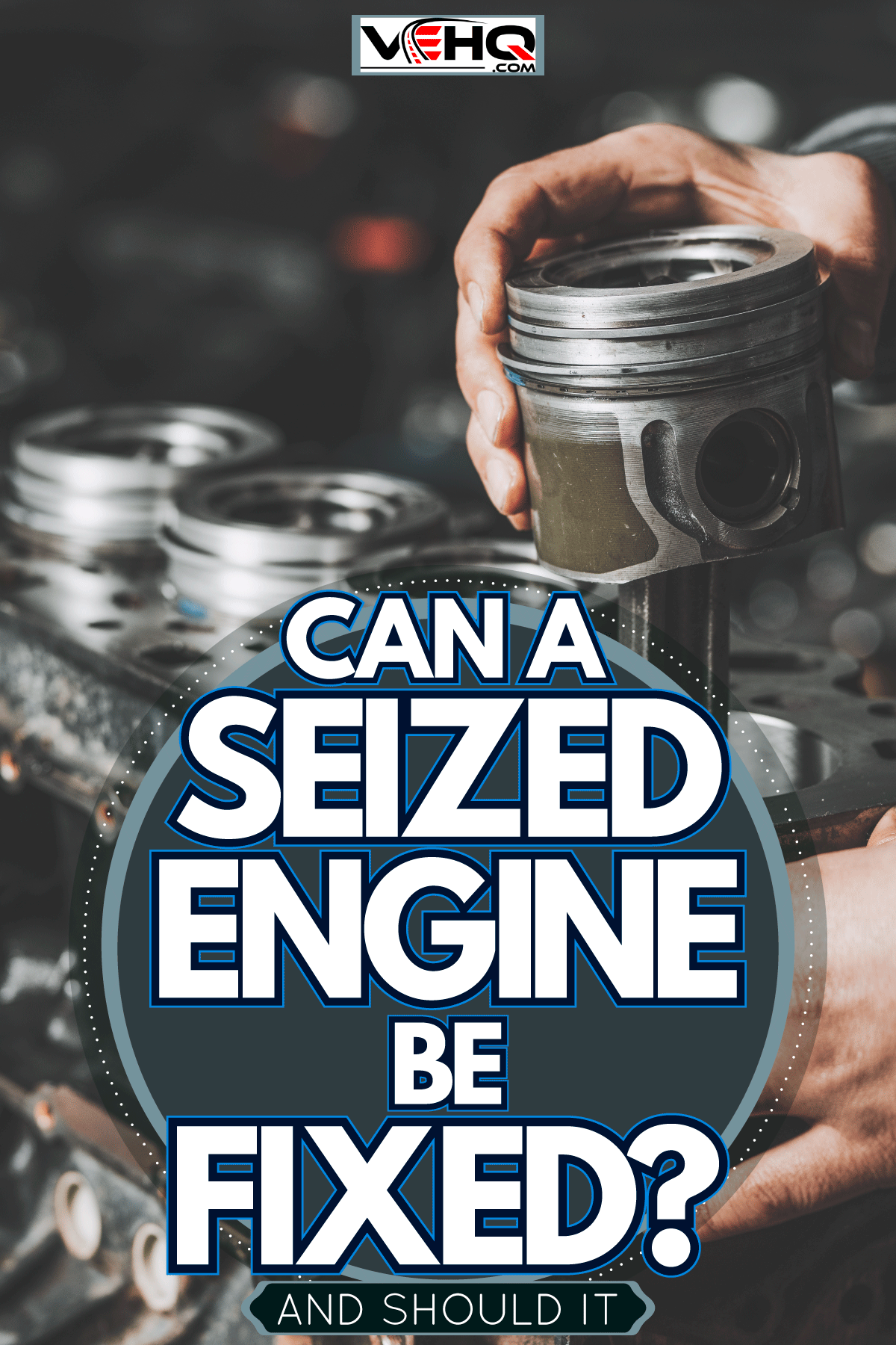 Mechanic placing a new piston to an engine block, Can A Seized Engine Be Fixed? [And Should It]
