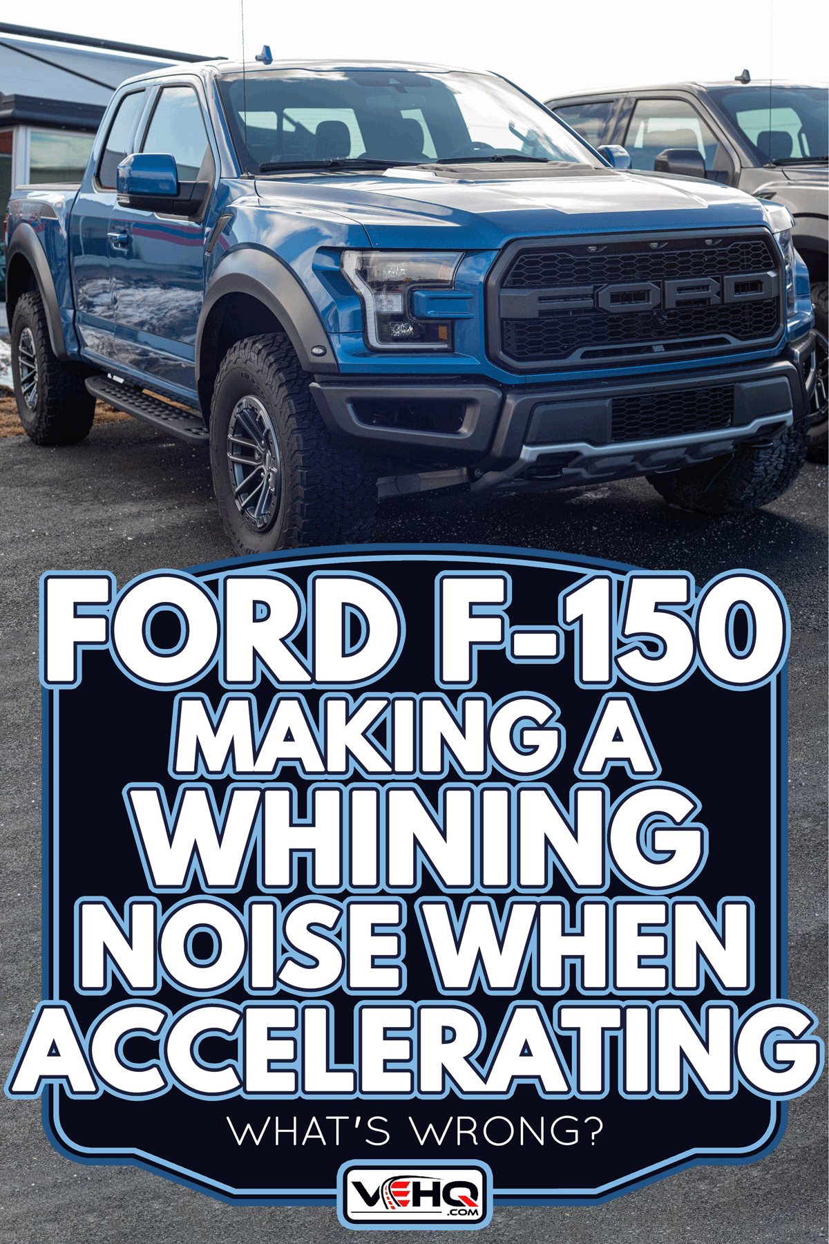 Ford F-150 Raptor pickup truck at a Ford dealership, Ford F-150 Making A Whining Noise When Accelerating - What's Wrong?