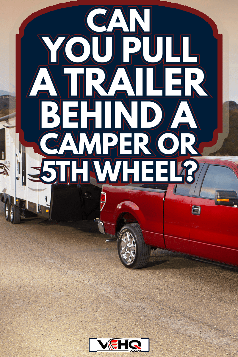 Ford pickup pulling a trailer - Can You Pull A Trailer Behind A Camper Or 5th Wheel