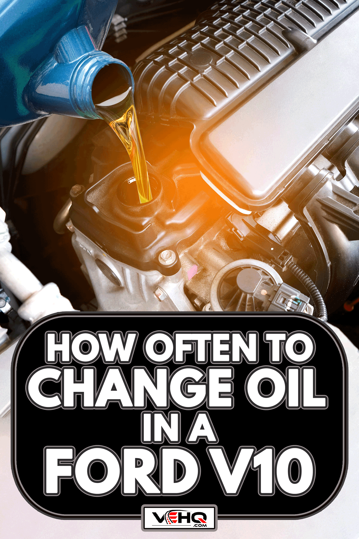 Refueling and pouring oil quality into the engine motor, How Often To Change Oil In A Ford V10