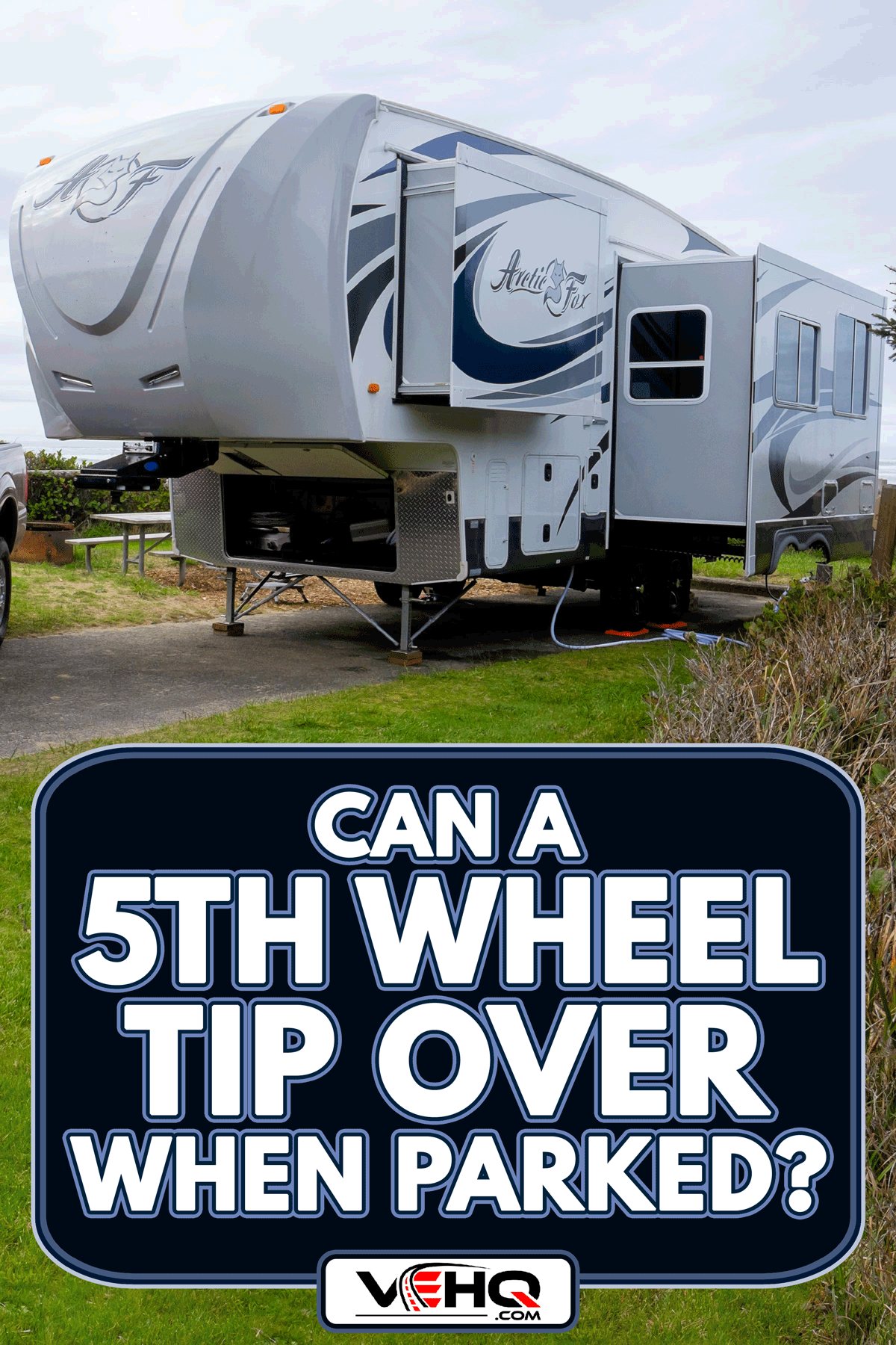 Campsite with a large Arctic Fox 5th Wheel, Can A 5th Wheel Tip Over When Parked?