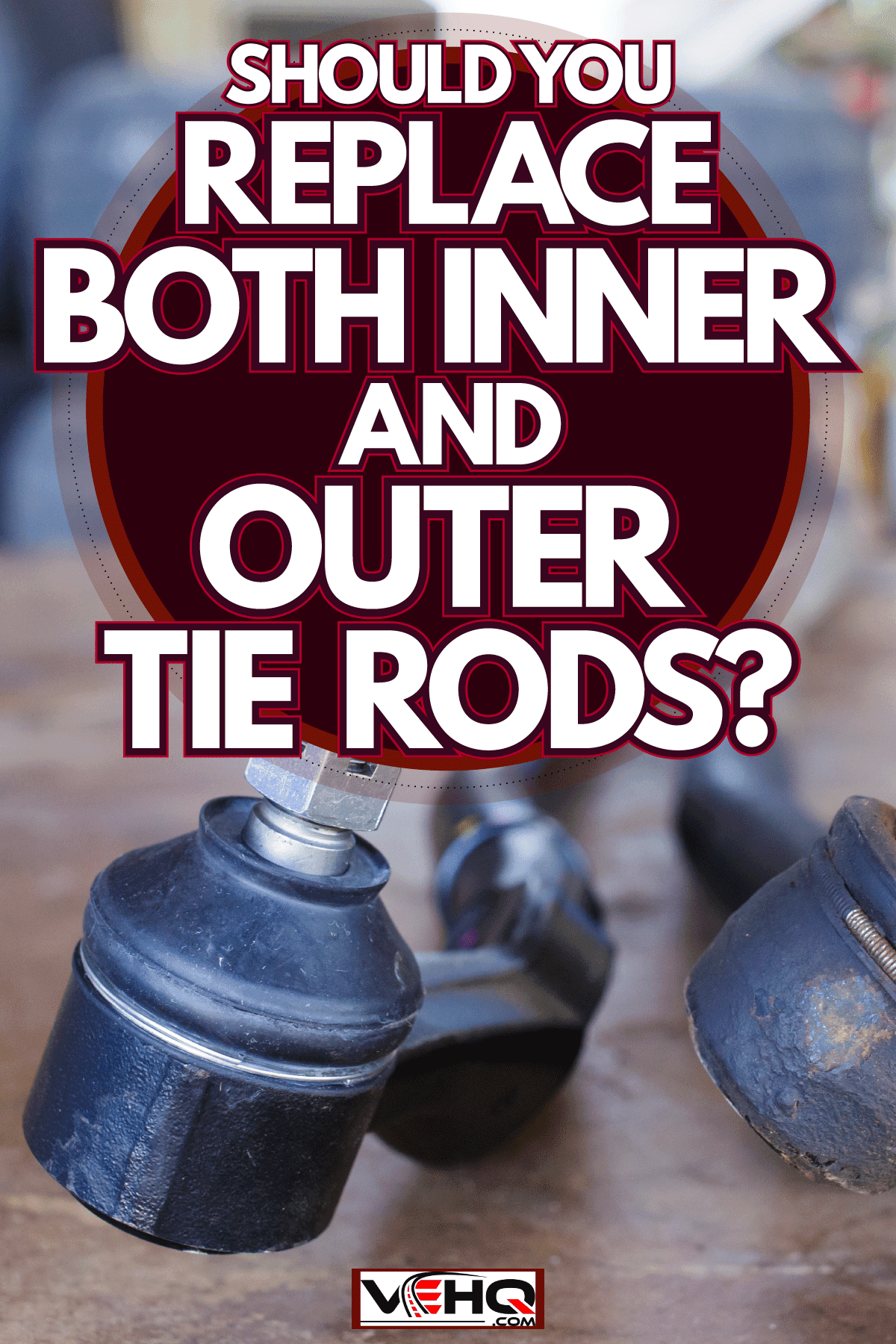 Replacing a new tie rod placed on the table, Should You Replace Both Inner And Outer Tie Rods?