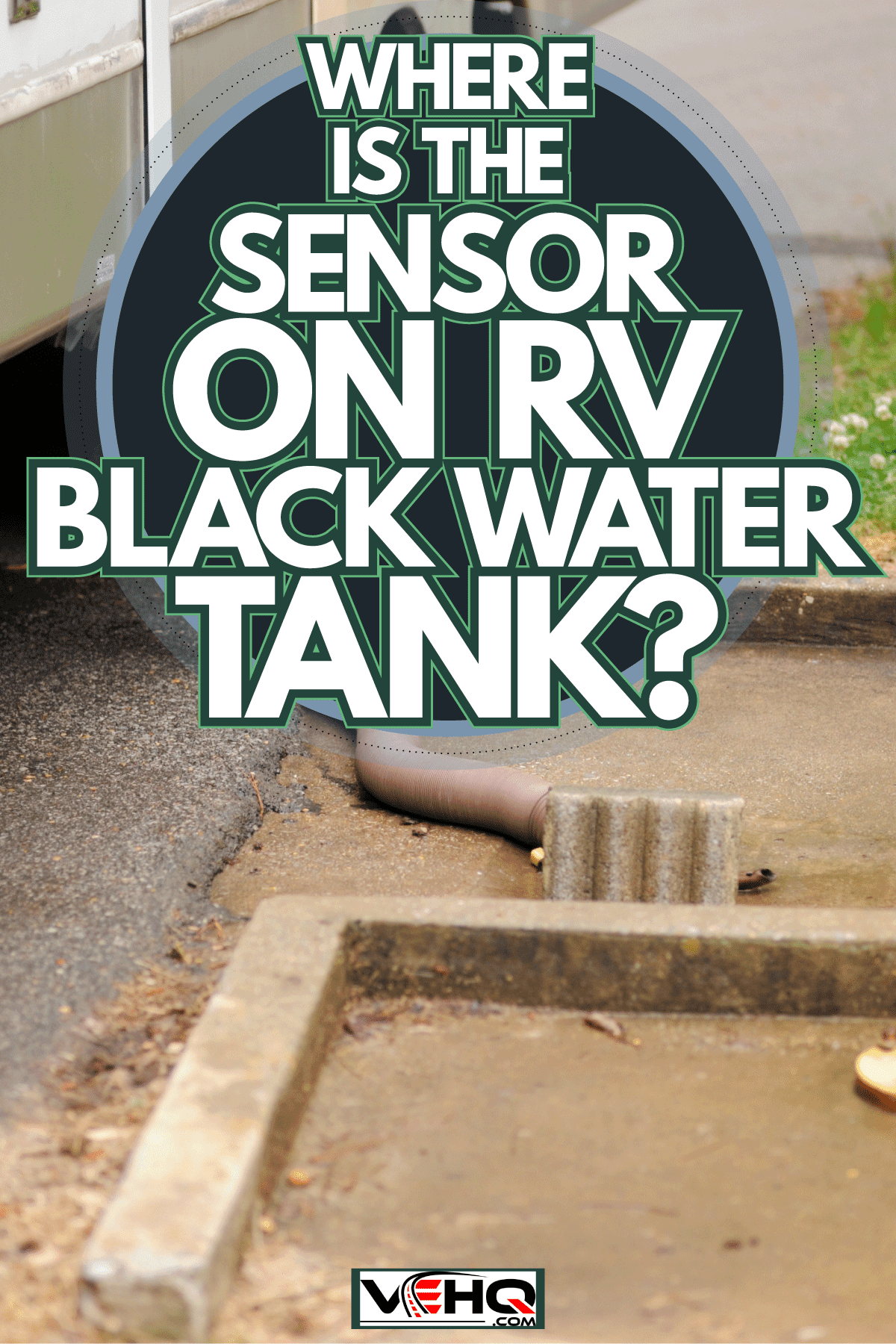 An RV dumping its black water tank on the drainage, Where Is The Sensor On RV Black Water Tank?