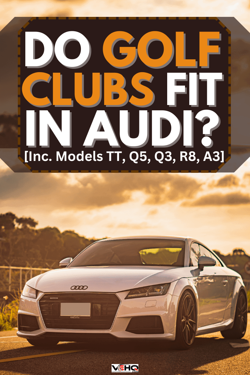 Do Golf Clubs Fit In Audi? [Inc. Models TT, Q5, Q3, R8, A3]