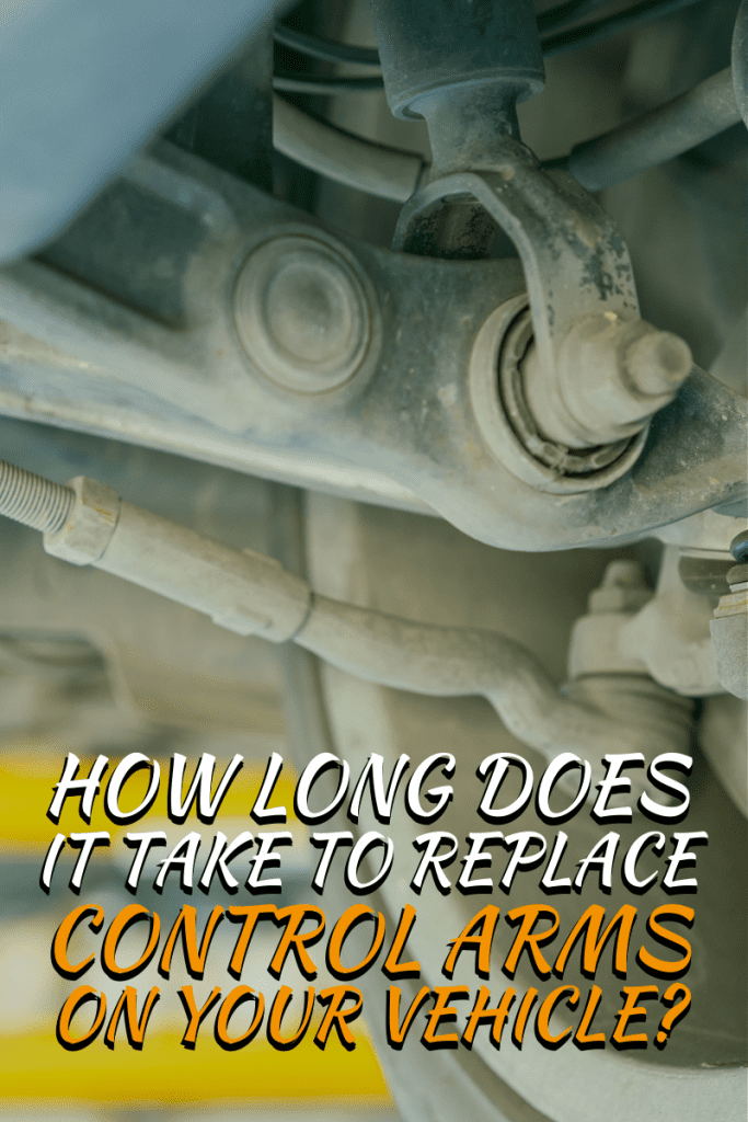 How Long Does It Take To Replace Control Arms On Your Vehicle?